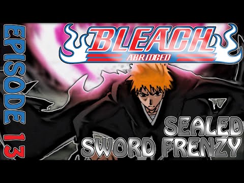Bleach (S) Abridged Ep13 - "Sealed Sword Frenzy"