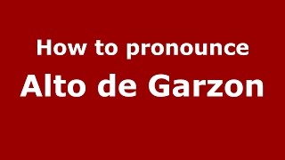 How to pronounce Alto De Garzon