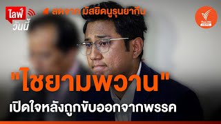 [Live] "ไชยามพวาน" เปิดใจหลังถูกขับออกจากพรรค | 7 พ.ย. 66