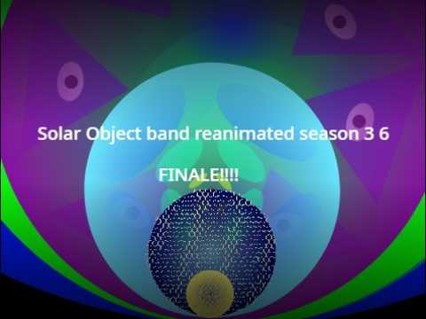 Solar Object band reanimated season 3 6 BAND FINALE!!!