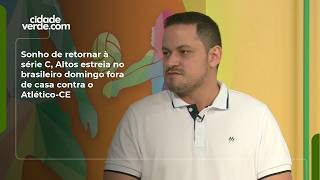 Sonho de retornar à série C, Altos estreia no brasileiro domingo fora de casa contra o Atlético-CE