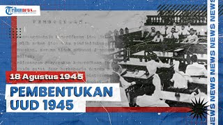 Sejarah Pembentukan UUD 1945, Diambil dari Isi Piagam Jakarta & Disahkan Sehari setelah Proklamasi