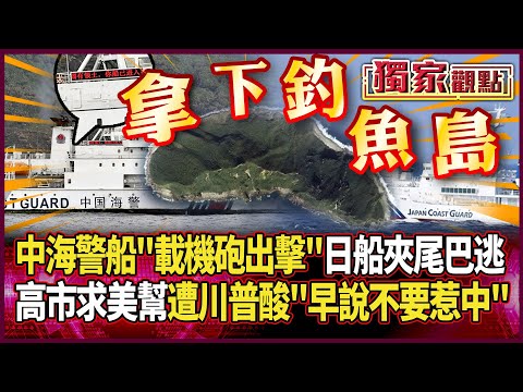 北京拿下釣魚島！中國海警船「載機砲出擊」 日船夾著尾巴倉皇而逃｜高市早苗求美幫忙 遭川普秒拒：早警告不要惹中國 #獨家觀點 #環球大戰線 @Global-vision-talk