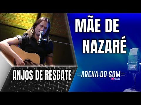 Anjos de Resgate - Mãe de Nazaré - Arena do Som