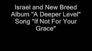 Israel and New Breed &quot;If Not For Your Grace&quot;
