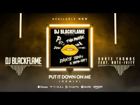 Dj Blackflame X Dante Thomas feat. Nate-Ivity - Put It Down On Me Remix