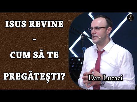 Dan Lucaci - Isus revine - cum să te pregătești? | PREDICA