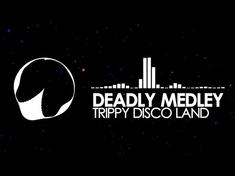 Deadly Medley - Trippy Disco Land