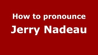 How to pronounce Jerry Nadeau
