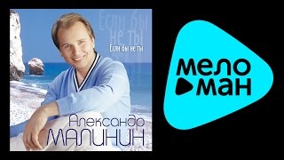АЛЕКСАНДР МАЛИНИН – ЕСЛИ БЫ НЕ ТЫ / ALEXANDR MALININ – ESLI BY NE TY