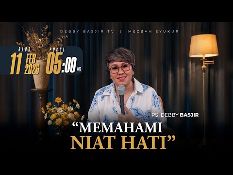 MEZBAH SYUKUR RABU 11 FEB 2026 - PK. 05.00 "MEMAHAMI NIAT HATI - PS. DEBBY BASJIR