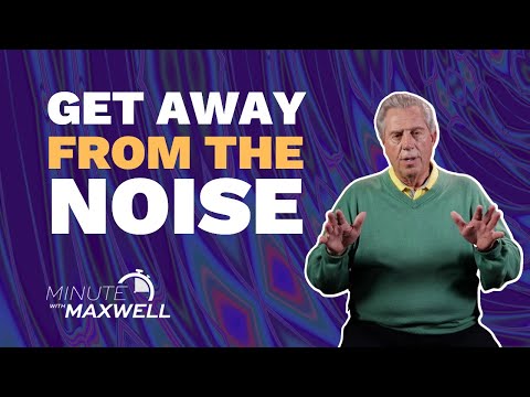 Minute With Maxwell: Get Away from the Noise - John Maxwell Team