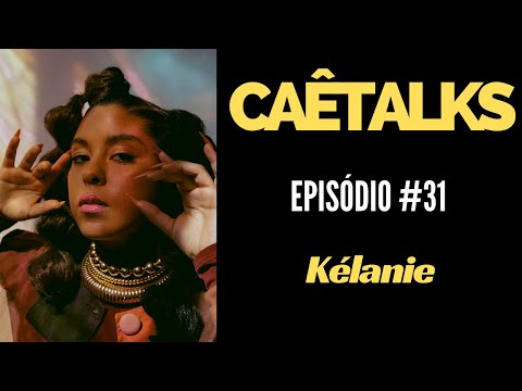 CaêTalks #31 - Kélanie