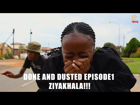 DONE AND DUSTED EPISODE 1 [ZIYAKHALA...]