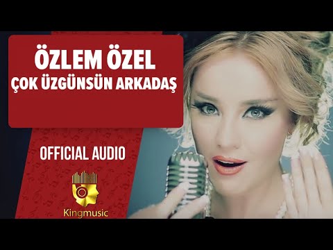 Özlem Özel - Çok Üzgünsün Arkadaş - ( Official Audio)