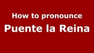 How to pronounce Puente La Reina