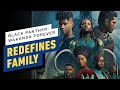 How Black Panther: Wakanda Forever Redefines Family