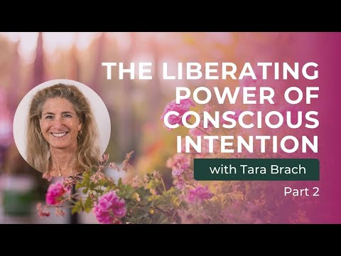 The Liberating Power of Conscious Intention with Tara Brach (Part 2)