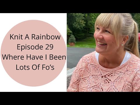 Knit A Rainbow LIVE Episode 29 || Where have I been || Lot's of Finished Objects || Knitting Podcast