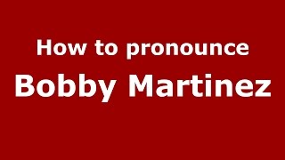 How to pronounce Bobby Martinez