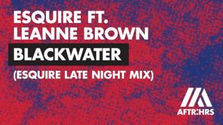 eSQUIRE Feat Leanne Brown - Blackwater (eSQUIRE Late Night Radio Mix)