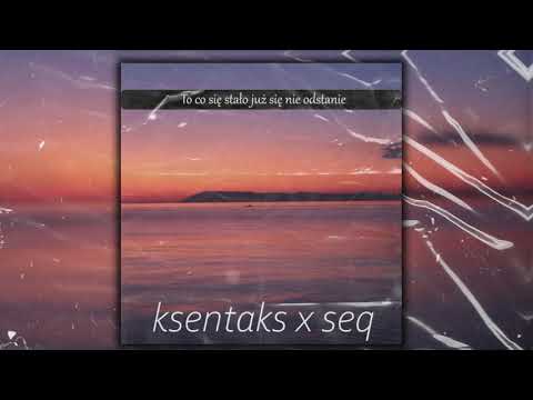 ksentaks x Seq - to co się stało juz sie nie odstanie