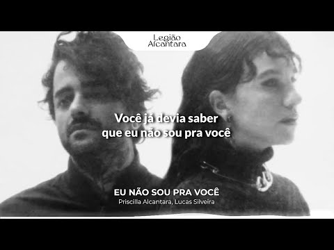 Priscilla Alcantara - Eu Não Sou Pra Você (feat. Lucas Silveira) [Letra]