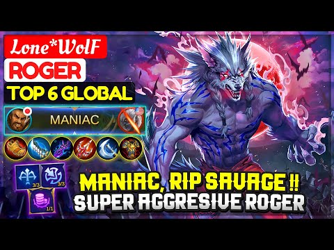 MANIAC, RIP SAVAGE !! SUPER AGGRESIVE ROGER | Top 6 Global Roger | Lone*WolF - Mobile Legends