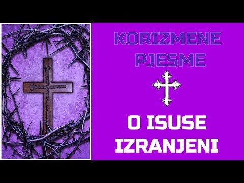 Korizmena pjesma - "O ISUSE IZRANJENI"