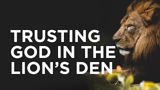 Trusting God in the Lion’s Den — 06/15/2021