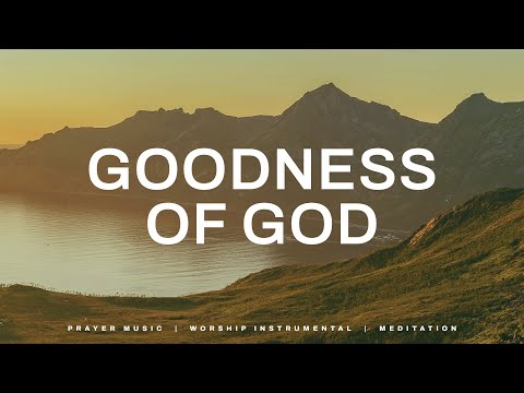 Goodness Of God: Worship Instrumental Music | Prayer & Meditation