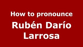 How to pronounce Rubén Darío Larrosa