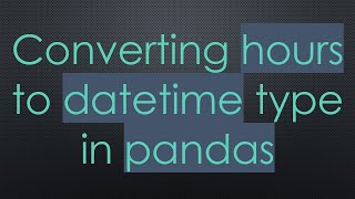 Download the video "Converting hours to datetime type in pandas"