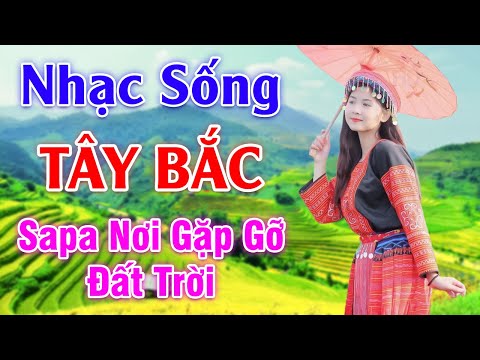 Sapa Nơi Gặp Gỡ Đất Trời - LK Nhạc Sống Tây Bắc Có Lời - Những Ca Khúc Hay Nhất Về Miền Núi Tây Bắc