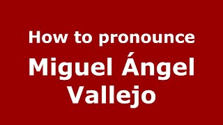 How to pronounce Miguel ángel Vallejo