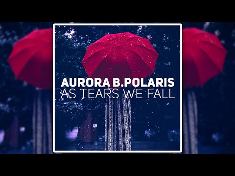 Aurora B.Polaris - As Tears We Fall [Chill House / Downtempo]