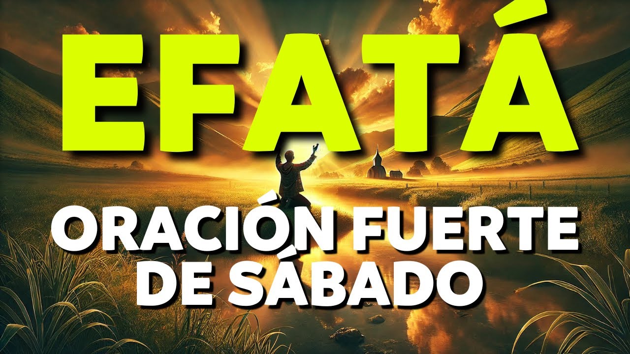 ORACIÓN FUERTE de SÁBADO | EFATÁ – ¡DIOS TE ABRE CAMINOS, PUERTAS y BENDICIONES!