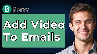 How To Add Video To Brevo Emails, A Step-By-Step Tutorial [2026 Guide]