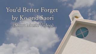 [Short MV] You'd Better Forget by Ko and Saori