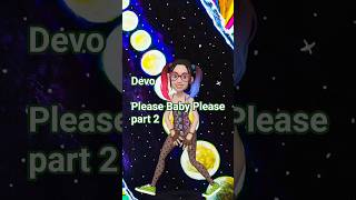 Devo: Please Baby Please part 2