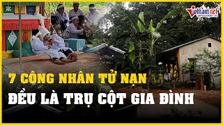 Xót thương 7 công nhân tử vong ở Yên Bái đều là trụ cột gia đình | Báo VietNamNet