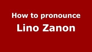 How to pronounce Lino Zanon