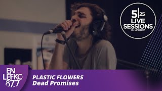 525 Live Sessions - Plastic Flowers - Dead Promises