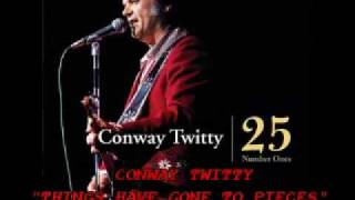 CONWAY TWITTY - "THINGS HAVE GONE TO PIECES"