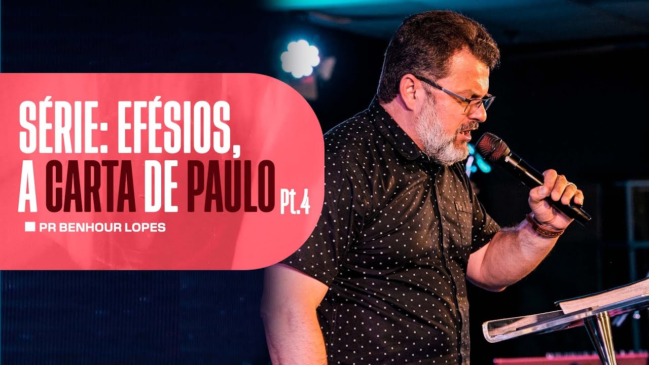 SÉRIE DE PALAVRAS: CARTA DE PAULO AOS EFÉSIOS PT.04 | PR BENHOUR LOPES