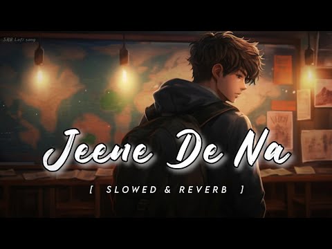 Jeene De Na (Slowed + Reverb) | Arijit singh | SRB Lofi song