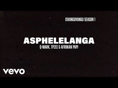 Q-Mark x TpZee x Afriikan Papi - Asphelelanga (Official Lyric Video)