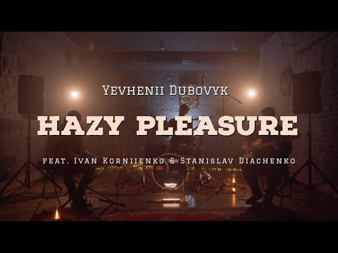 Yevhenii Dubovyk – Hazy Pleasure (feat. Ivan Korniienko & Stanislav Diachenko)
