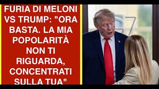 FURIA DI MELONI VS TRUMP: "ORA BASTA. LA MIA POPOLARITÀ NON TI RIGUARDA, CONCENTRATI SULLA TUA"