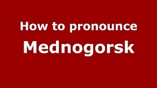 How to pronounce Mednogorsk